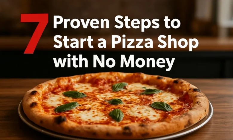 7 Proven Steps to Start a Pizza Shop with No Money